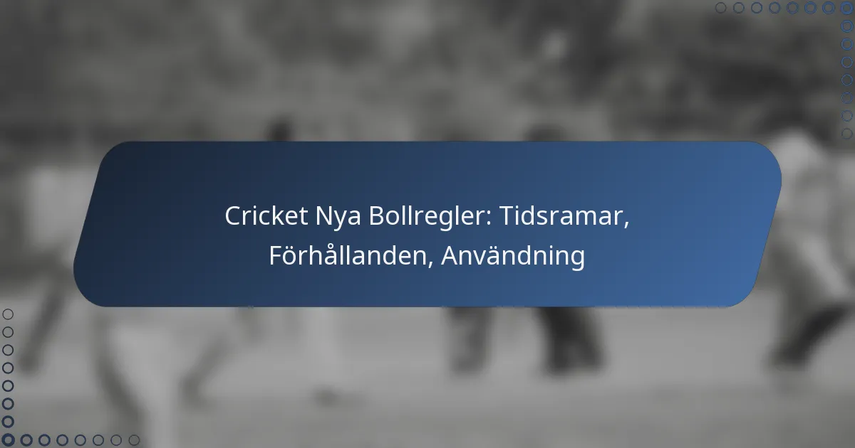 Cricket Nya Bollregler: Tidsramar, Förhållanden, Användning