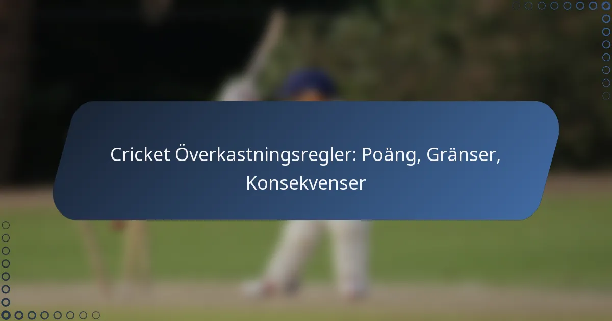 Cricket Överkastningsregler: Poäng, Gränser, Konsekvenser