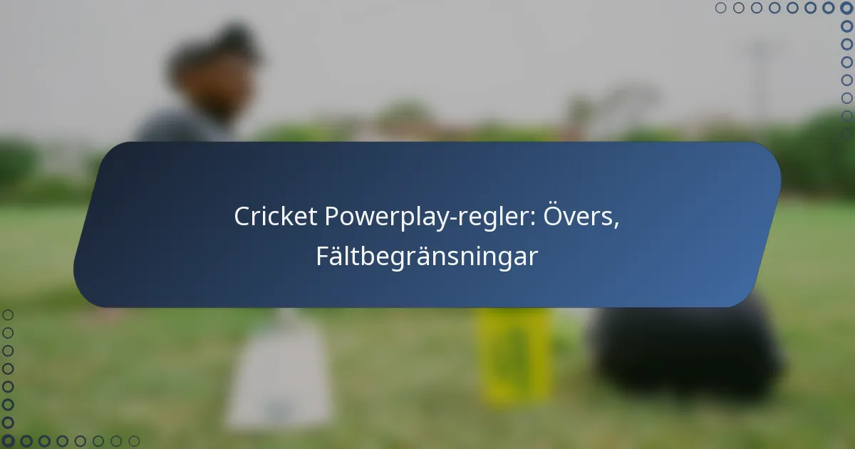 Cricket Powerplay-regler: Övers, Fältbegränsningar