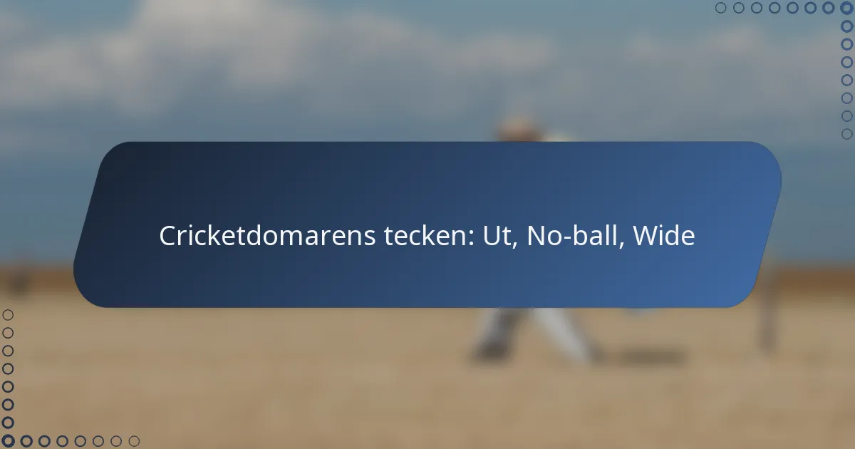 Cricketdomarens tecken: Ut, No-ball, Wide