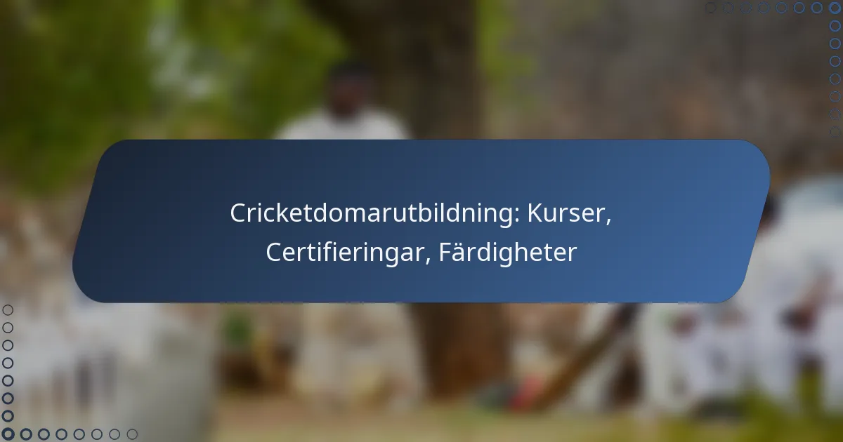Cricketdomarutbildning: Kurser, Certifieringar, Färdigheter