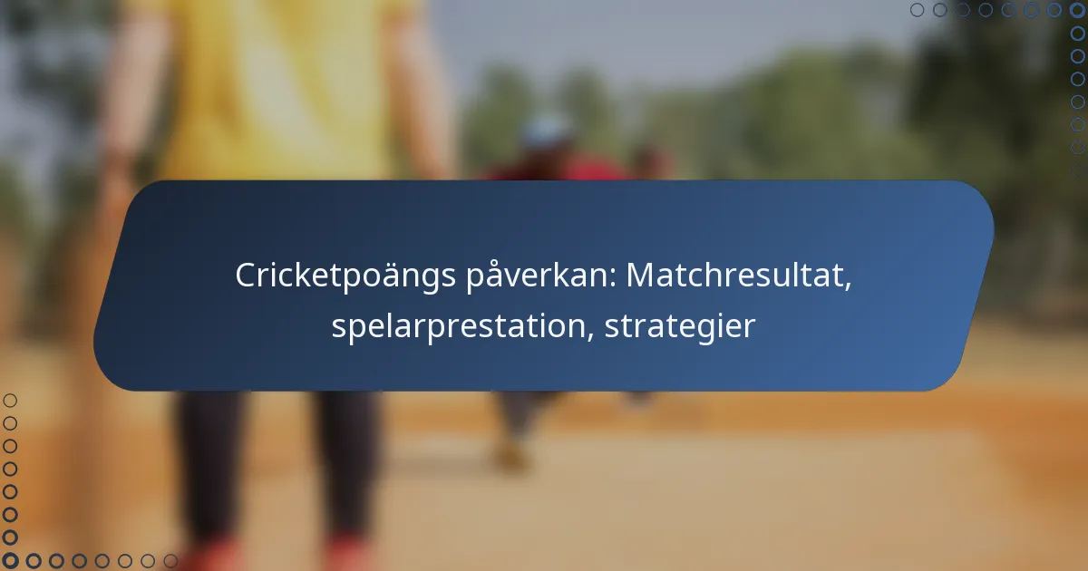 Cricketpoängs påverkan: Matchresultat, spelarprestation, strategier