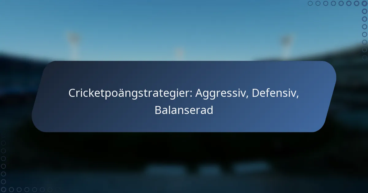 Cricketpoängstrategier: Aggressiv, Defensiv, Balanserad
