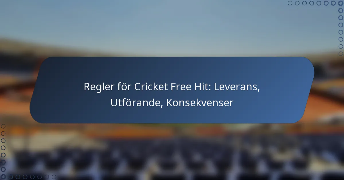 Regler för Cricket Free Hit: Leverans, Utförande, Konsekvenser