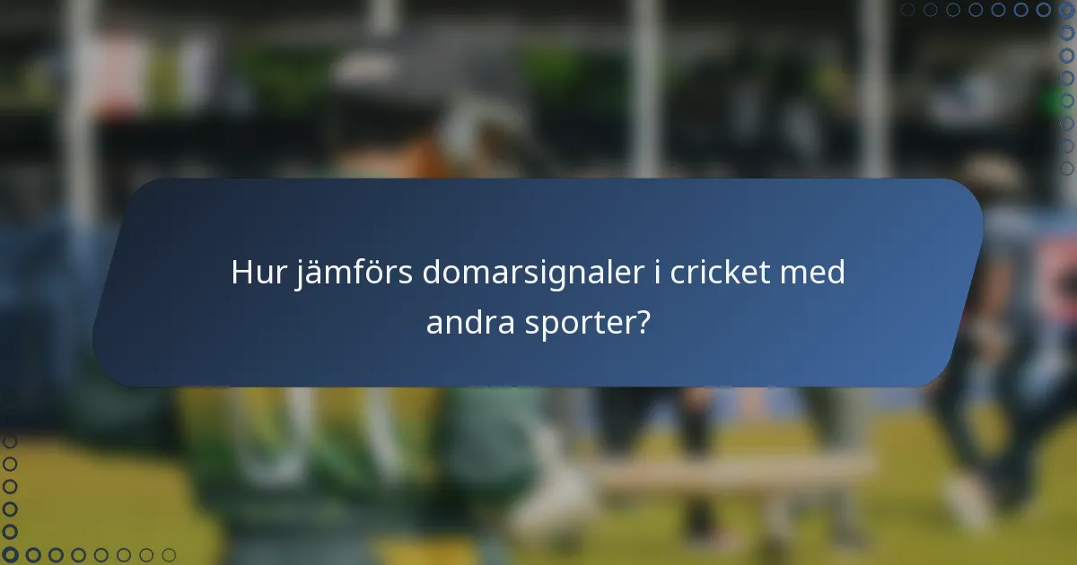 Hur jämförs domarsignaler i cricket med andra sporter?