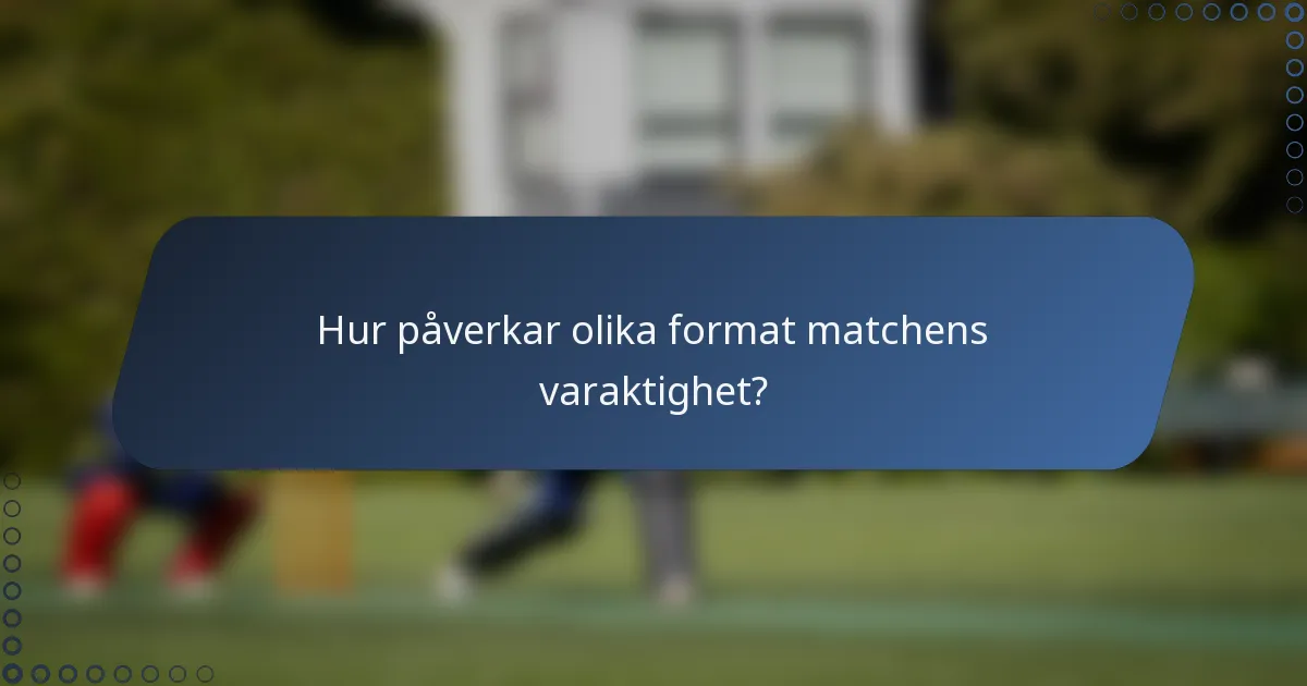 Hur påverkar olika format matchens varaktighet?