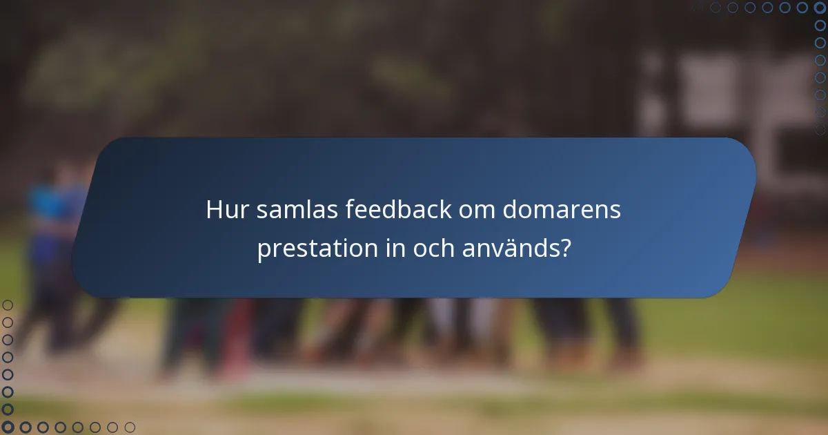 Hur samlas feedback om domarens prestation in och används?