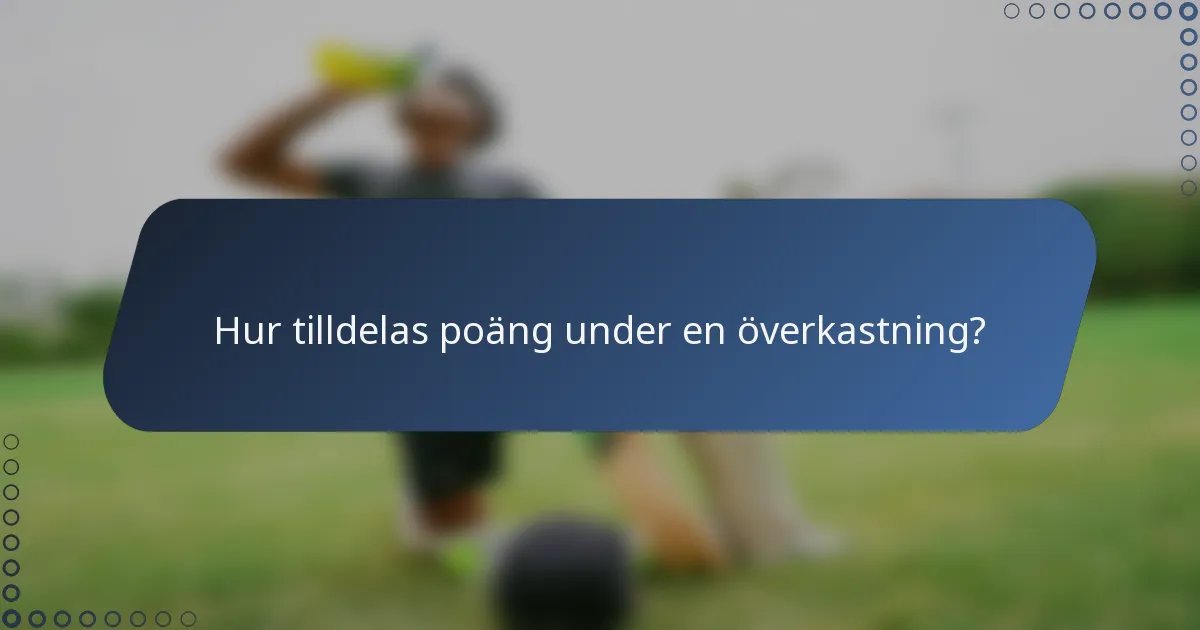 Hur tilldelas poäng under en överkastning?