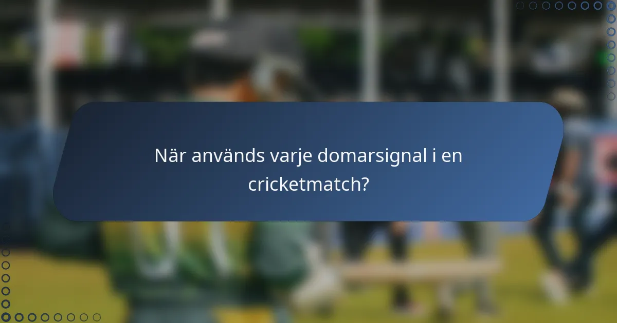 När används varje domarsignal i en cricketmatch?