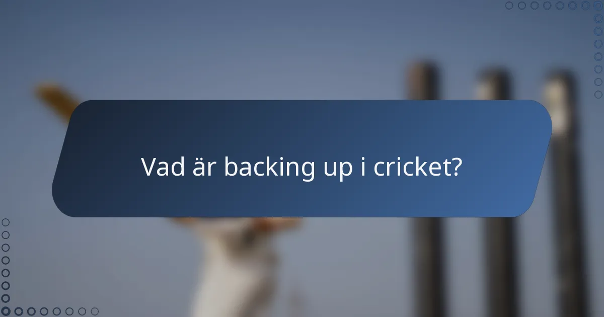 Vad är backing up i cricket?