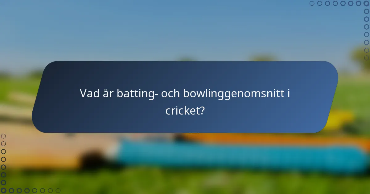 Vad är batting- och bowlinggenomsnitt i cricket?