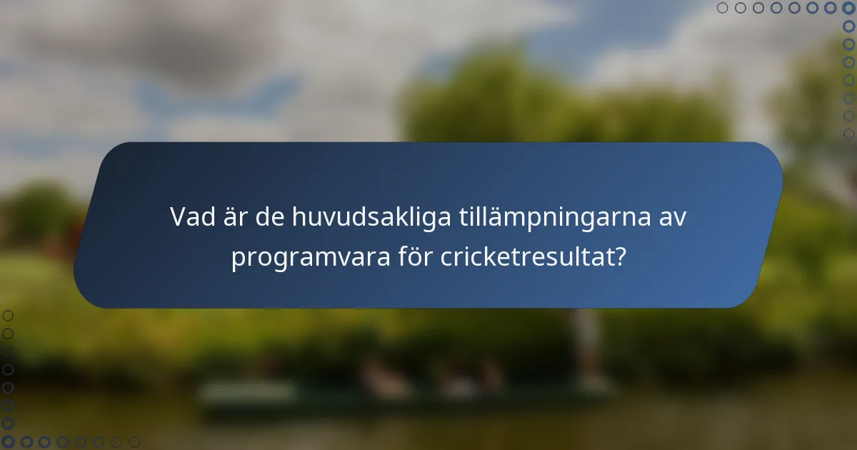 Vad är de huvudsakliga tillämpningarna av programvara för cricketresultat?