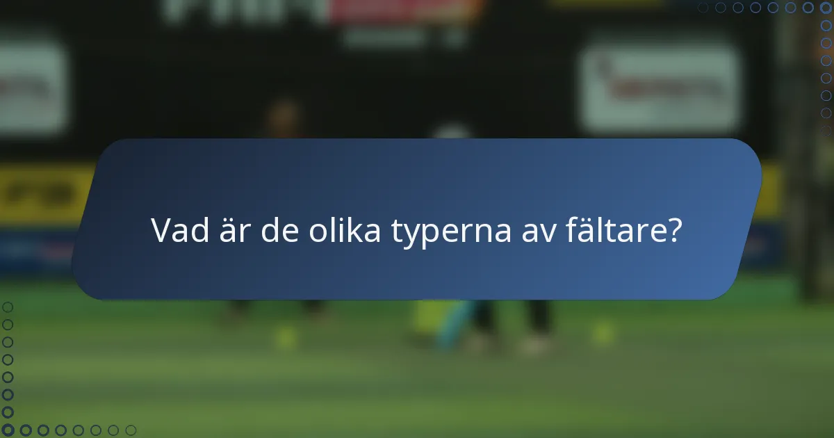 Vad är de olika typerna av fältare?
