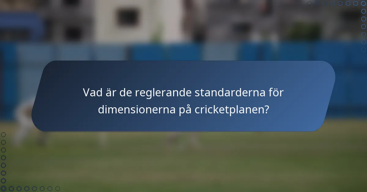 Vad är de reglerande standarderna för dimensionerna på cricketplanen?