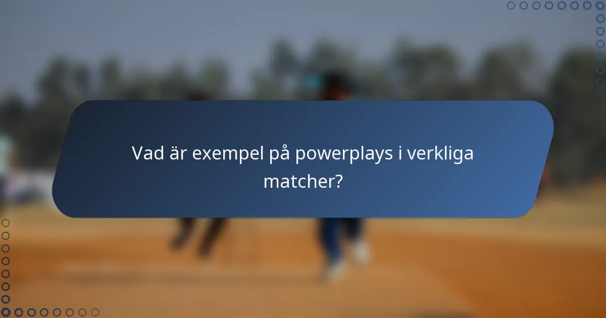 Vad är exempel på powerplays i verkliga matcher?