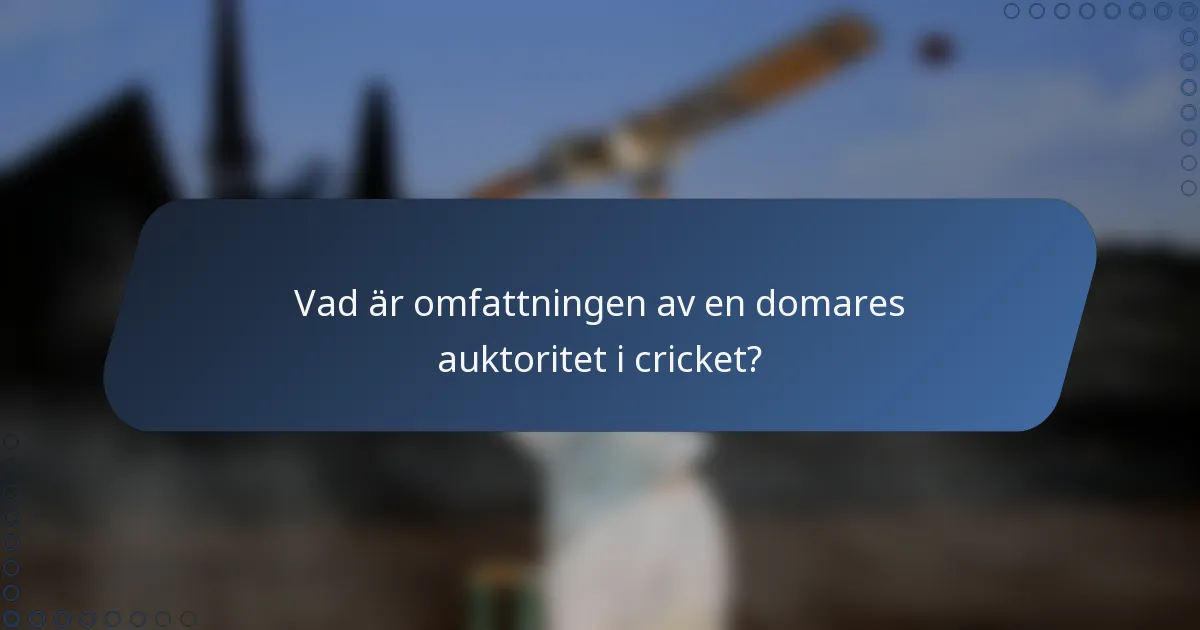 Vad är omfattningen av en domares auktoritet i cricket?