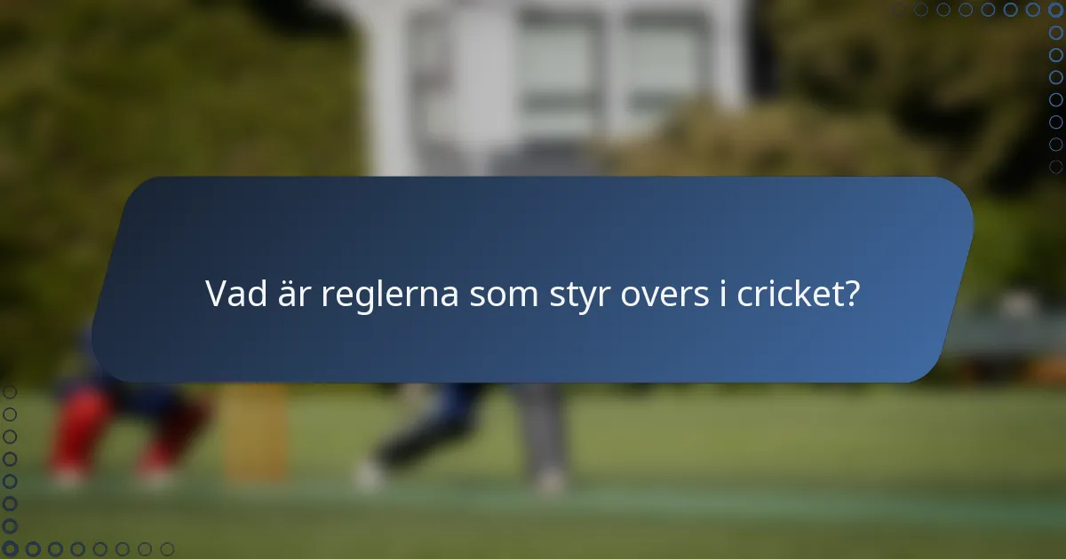 Vad är reglerna som styr overs i cricket?