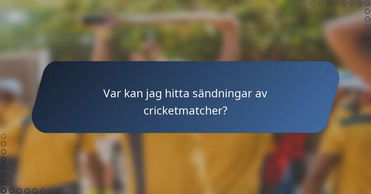 Var kan jag hitta sändningar av cricketmatcher?