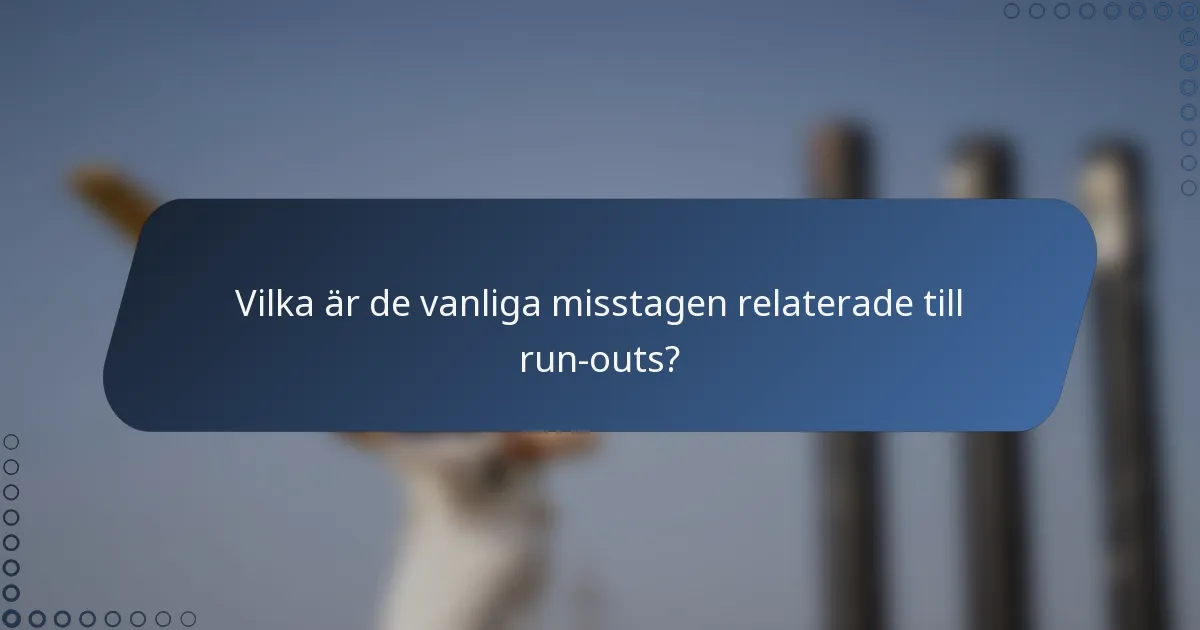 Vilka är de vanliga misstagen relaterade till run-outs?