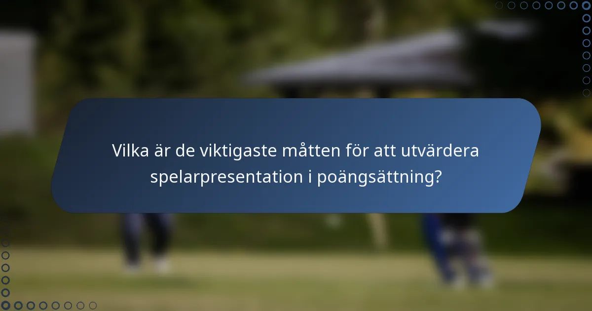 Vilka är de viktigaste måtten för att utvärdera spelarpresentation i poängsättning?