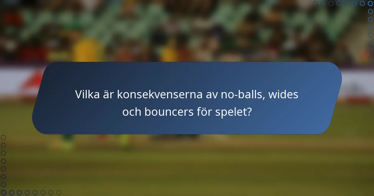 Vilka är konsekvenserna av no-balls, wides och bouncers för spelet?