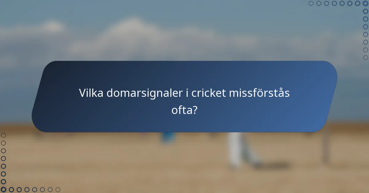 Vilka domarsignaler i cricket missförstås ofta?