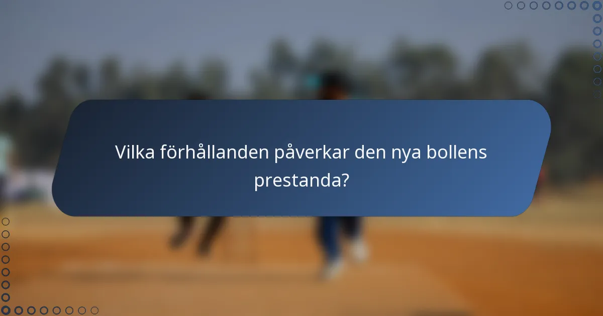 Vilka förhållanden påverkar den nya bollens prestanda?