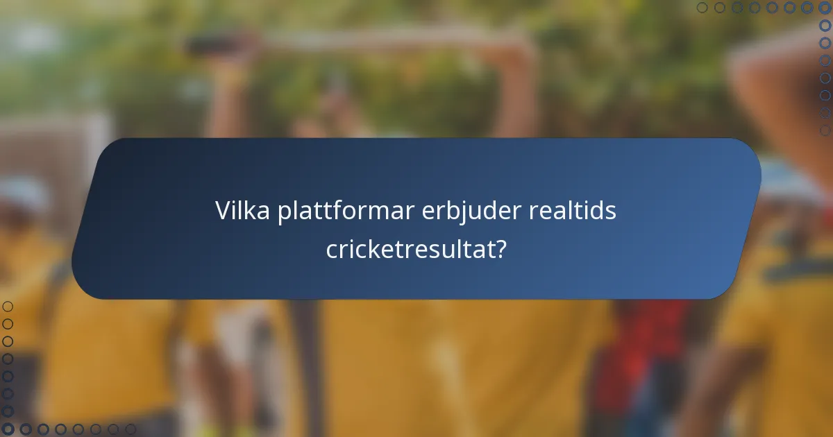 Vilka plattformar erbjuder realtids cricketresultat?