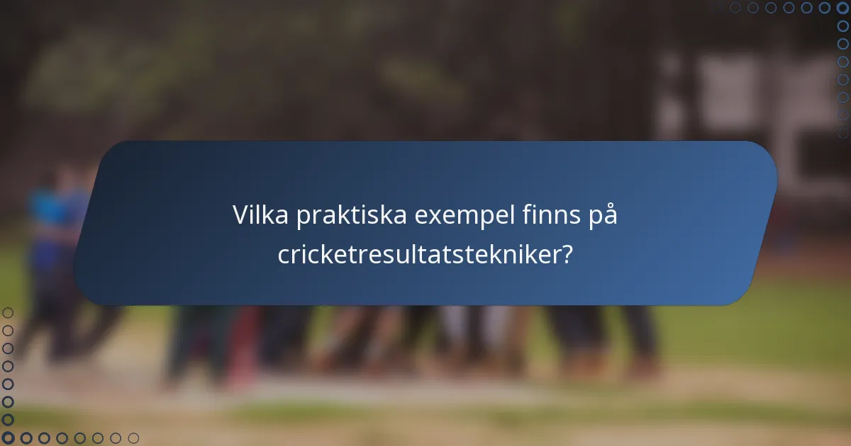 Vilka praktiska exempel finns på cricketresultatstekniker?