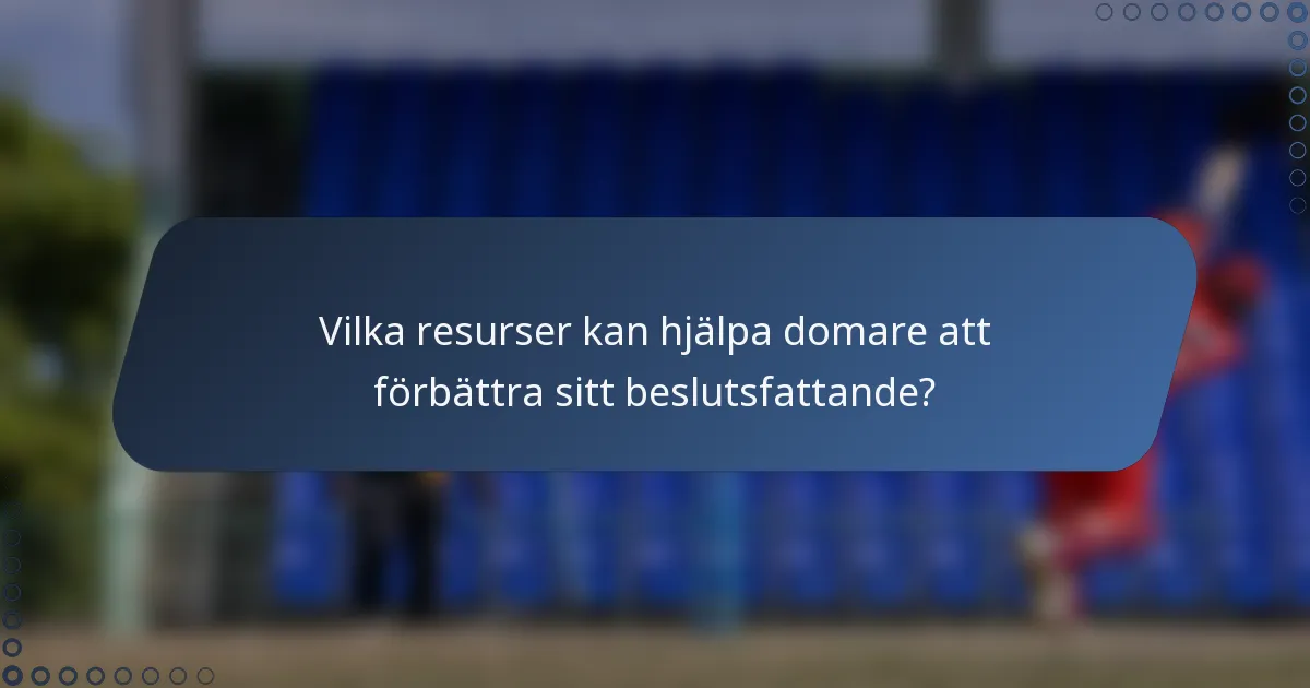 Vilka resurser kan hjälpa domare att förbättra sitt beslutsfattande?