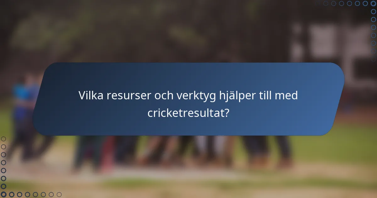 Vilka resurser och verktyg hjälper till med cricketresultat?