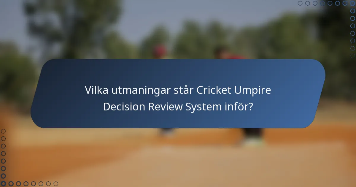 Vilka utmaningar står Cricket Umpire Decision Review System inför?