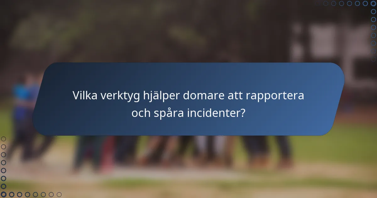 Vilka verktyg hjälper domare att rapportera och spåra incidenter?